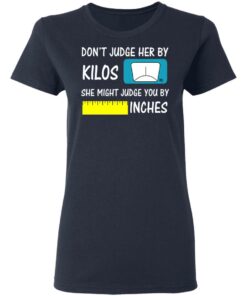 Don’t Judge Her By Kilos She Might Judge You By Inches T-Shirts 6 Don't Judge Her By Kilos She Might Judge You By Inches T Shirts 3