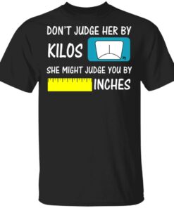 Don't Judge Her By Kilos She Might Judge You By Inches T Shirts Hoodies Sweater 1