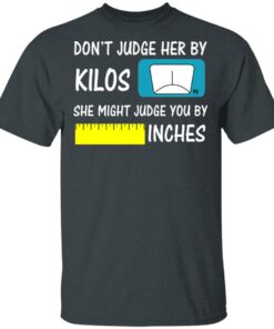 Don’t Judge Her By Kilos She Might Judge You By Inches T-Shirts, Hoodies, Sweater 1 Don't Judge Her By Kilos She Might Judge You By Inches T Shirts Hoodies Sweater 10