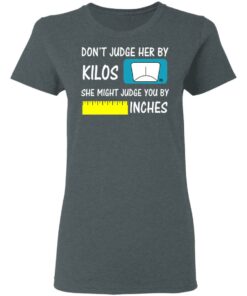 Don’t Judge Her By Kilos She Might Judge You By Inches T-Shirts, Hoodies, Sweater 5 Don't Judge Her By Kilos She Might Judge You By Inches T Shirts Hoodies Sweater 2