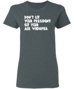 Don't Let Your President Get Your Ass Whooped T Shirts Hoodies Sweater 2