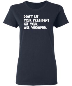 Don't Let Your President Get Your Ass Whooped T Shirts Hoodies Sweater 3
