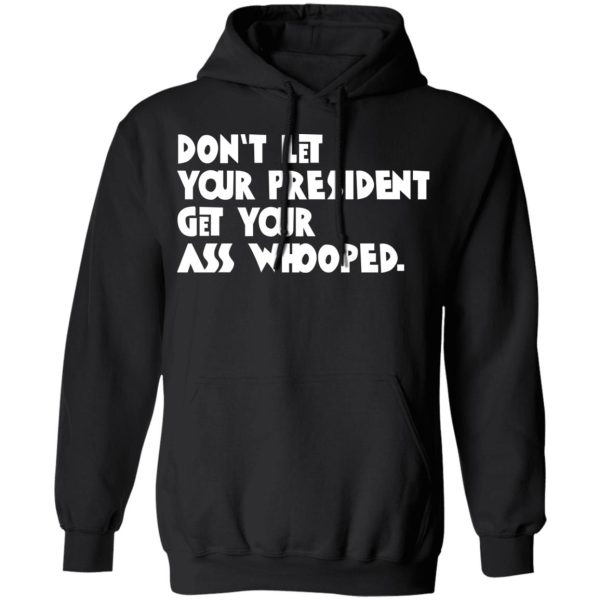 Don’t Let Your President Get Your Ass Whooped T-Shirts, Hoodies, Sweater