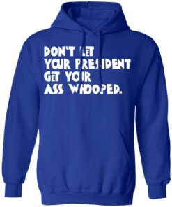 Don't Let Your President Get Your Ass Whooped T Shirts Hoodies Sweater 9