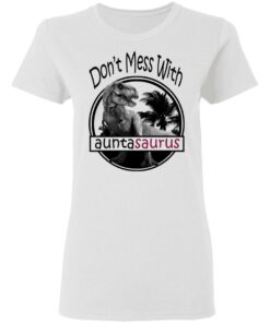 Don’t Mess With Auntasaurus You’ll Get Jurasskicked T-Shirts 2 Don't Mess With Auntasaurus You'll Get Jurasskicked T Shirts 11