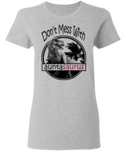 Don’t Mess With Auntasaurus You’ll Get Jurasskicked T-Shirts 3 Don't Mess With Auntasaurus You'll Get Jurasskicked T Shirts 12