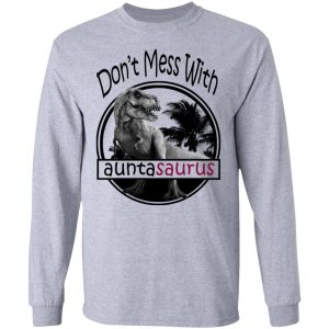 Don't Mess With Auntasaurus You'll Get Jurasskicked T Shirts 2