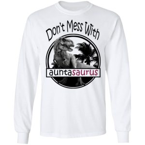 Don't Mess With Auntasaurus You'll Get Jurasskicked T Shirts 3