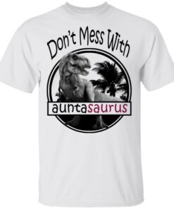 Don’t Mess With Auntasaurus You’ll Get Jurasskicked T-Shirts 10 Don't Mess With Auntasaurus You'll Get Jurasskicked T Shirts 8