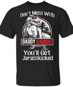 Don't Mess With Daddy Saurus You'll Get Jurasskicked T Shirts 1