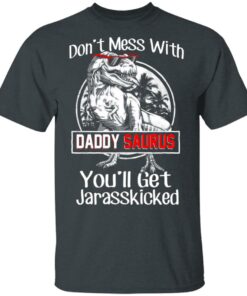 Don't Mess With Daddy Saurus You'll Get Jurasskicked T Shirts 10