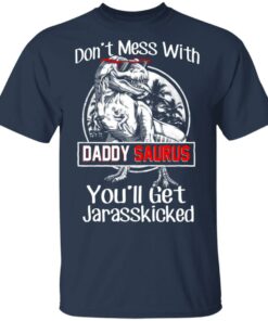 Don't Mess With Daddy Saurus You'll Get Jurasskicked T Shirts 11