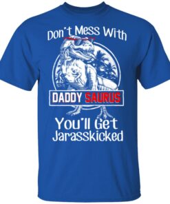 Don't Mess With Daddy Saurus You'll Get Jurasskicked T Shirts 12