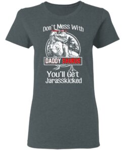 Don't Mess With Daddy Saurus You'll Get Jurasskicked T Shirts 2