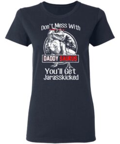 Don't Mess With Daddy Saurus You'll Get Jurasskicked T Shirts 3