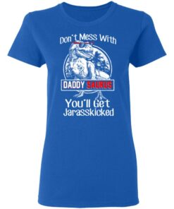 Don't Mess With Daddy Saurus You'll Get Jurasskicked T Shirts 4