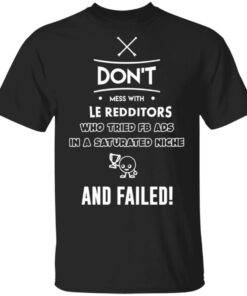 Don't Mess With Le Redditors Who Tried FB Ads In A Saturated Niche And Failed T Shirts Hoodies Sweater 1