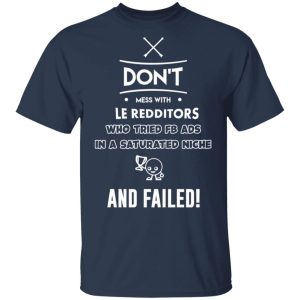 Don't Mess With Le Redditors Who Tried FB Ads In A Saturated Niche And Failed T Shirts Hoodies Sweater 11