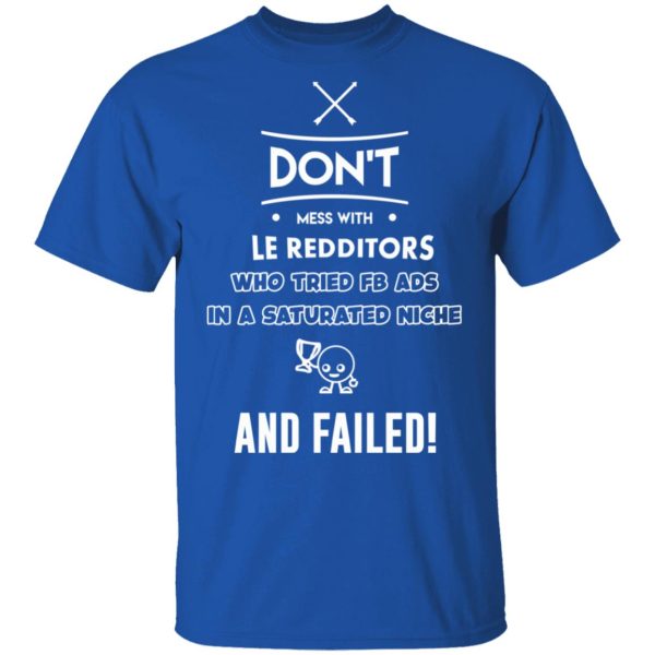 Don’t Mess With Le Redditors Who Tried FB Ads In A Saturated Niche And Failed T-Shirts, Hoodies, Sweater