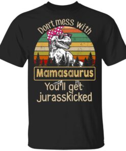 Don't Mess With Mamasaurus You'll Get Jurasskicked T Shirts 1