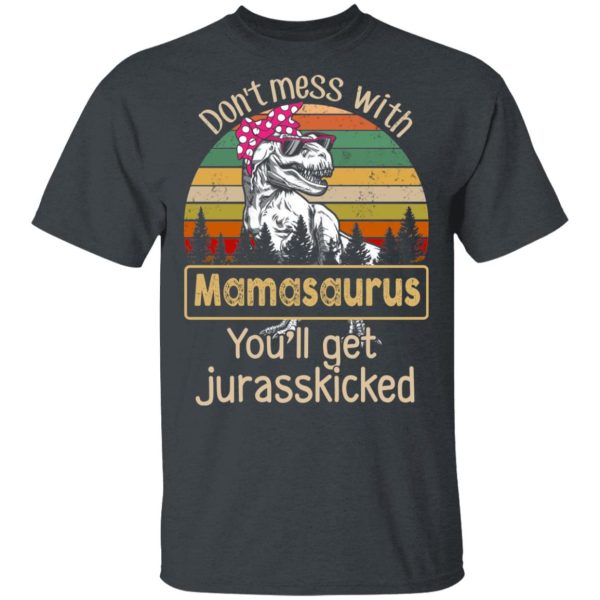 Don’t Mess With Mamasaurus You’ll Get Jurasskicked T-Shirts