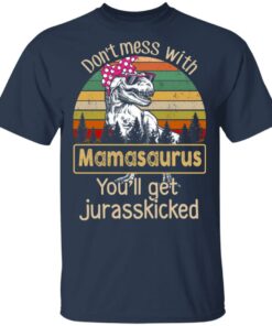 Don't Mess With Mamasaurus You'll Get Jurasskicked T Shirts 11