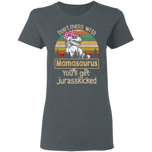Don’t Mess With Mamasaurus You’ll Get Jurasskicked T-Shirts