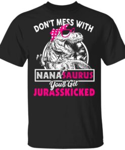 Don't Mess With Nanasaurus You'll Get Jurasskicked T Shirts 1