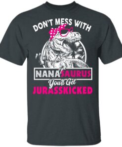 Don’t Mess With Nanasaurus You’ll Get Jurasskicked T-Shirts 1 Don't Mess With Nanasaurus You'll Get Jurasskicked T Shirts 10