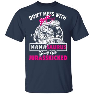 Don't Mess With Nanasaurus You'll Get Jurasskicked T Shirts 11