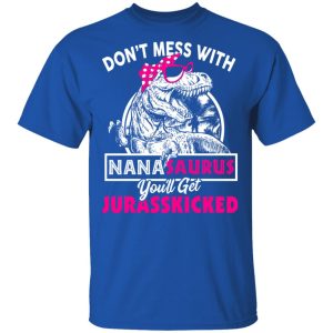 Don't Mess With Nanasaurus You'll Get Jurasskicked T Shirts 12