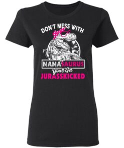 Don’t Mess With Nanasaurus You’ll Get Jurasskicked T-Shirts 4 Don't Mess With Nanasaurus You'll Get Jurasskicked T Shirts 13
