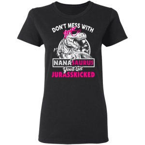 Don't Mess With Nanasaurus You'll Get Jurasskicked T Shirts 13