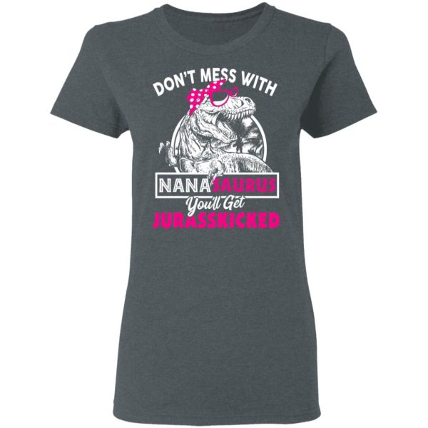 Don’t Mess With Nanasaurus You’ll Get Jurasskicked T-Shirts