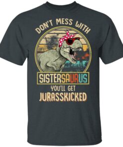Don't Mess With Sistersaurus You'll Get Jurasskicked T Shirts 10