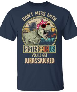Don't Mess With Sistersaurus You'll Get Jurasskicked T Shirts 11
