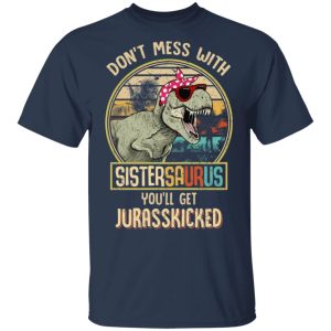 Don't Mess With Sistersaurus You'll Get Jurasskicked T Shirts 11