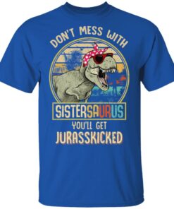 Don't Mess With Sistersaurus You'll Get Jurasskicked T Shirts 12