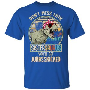 Don't Mess With Sistersaurus You'll Get Jurasskicked T Shirts 12