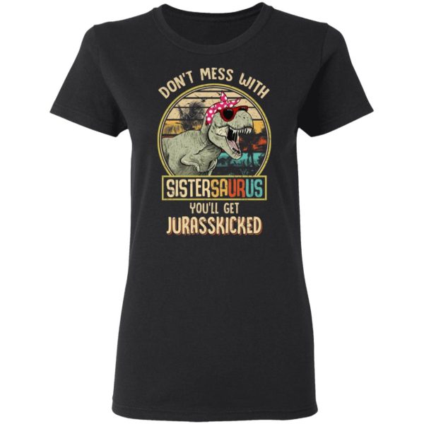 Don’t Mess With Sistersaurus You’ll Get Jurasskicked T-Shirts