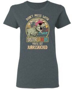 Don't Mess With Sistersaurus You'll Get Jurasskicked T Shirts 2
