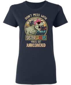 Don't Mess With Sistersaurus You'll Get Jurasskicked T Shirts 3