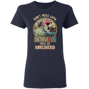 Don't Mess With Sistersaurus You'll Get Jurasskicked T Shirts 3