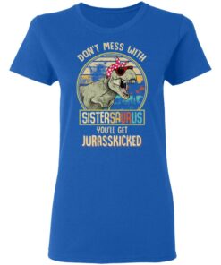 Don't Mess With Sistersaurus You'll Get Jurasskicked T Shirts 4