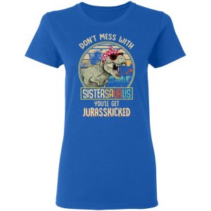 Don't Mess With Sistersaurus You'll Get Jurasskicked T Shirts 4