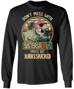 Don't Mess With Sistersaurus You'll Get Jurasskicked T Shirts 5
