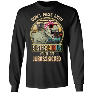 Don't Mess With Sistersaurus You'll Get Jurasskicked T Shirts 5