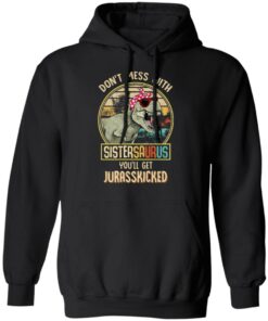 Don't Mess With Sistersaurus You'll Get Jurasskicked T Shirts 6