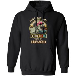 Don't Mess With Sistersaurus You'll Get Jurasskicked T Shirts 6