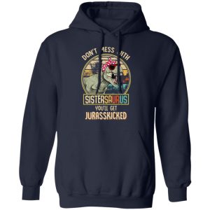 Don't Mess With Sistersaurus You'll Get Jurasskicked T Shirts 7